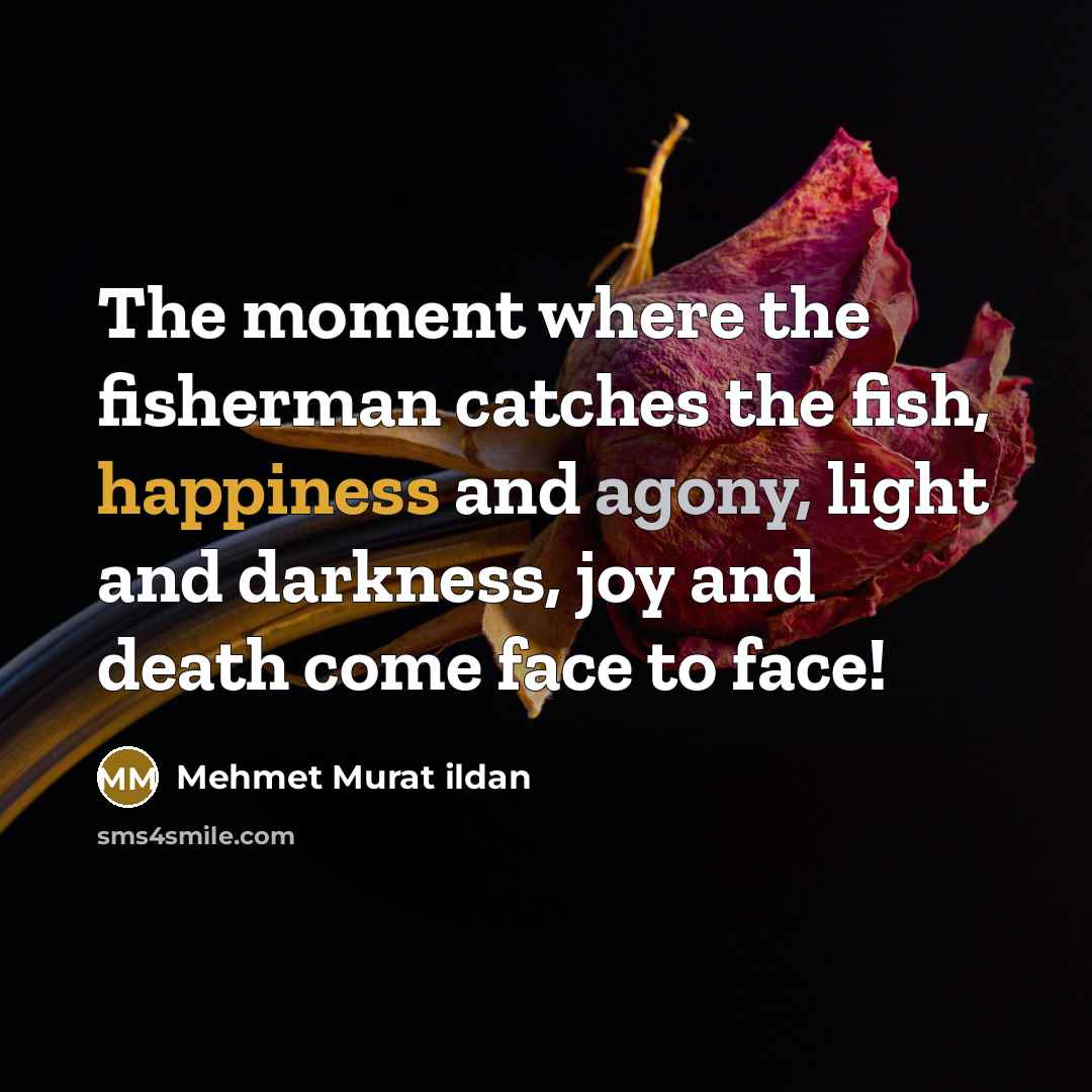 “The moment where the fisherman catches the fish, happiness and…” quote by Mehmet Murat Ildan