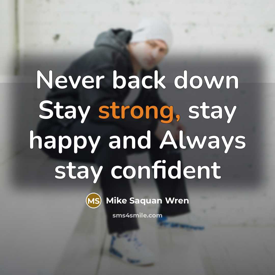 “Never back down Stay strong, stay happy and Always stay…” quote by Mike Saquan Wren