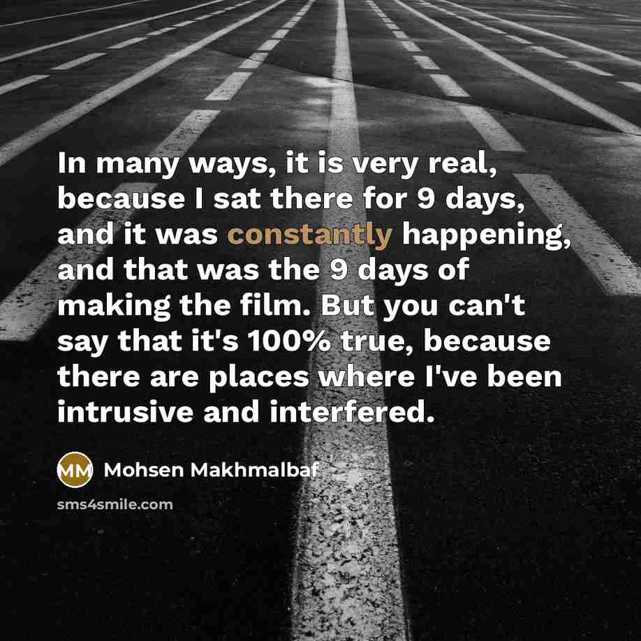 “In many ways, it is very real, because I sat…” quote by Mohsen Makhmalbaf