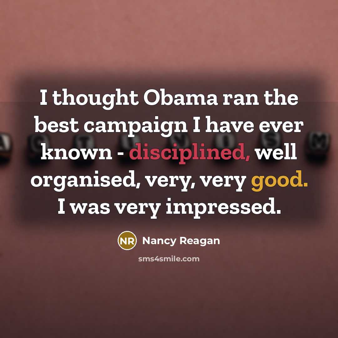 “I thought Obama ran the best campaign I have ever…” quote by Nancy Reagan