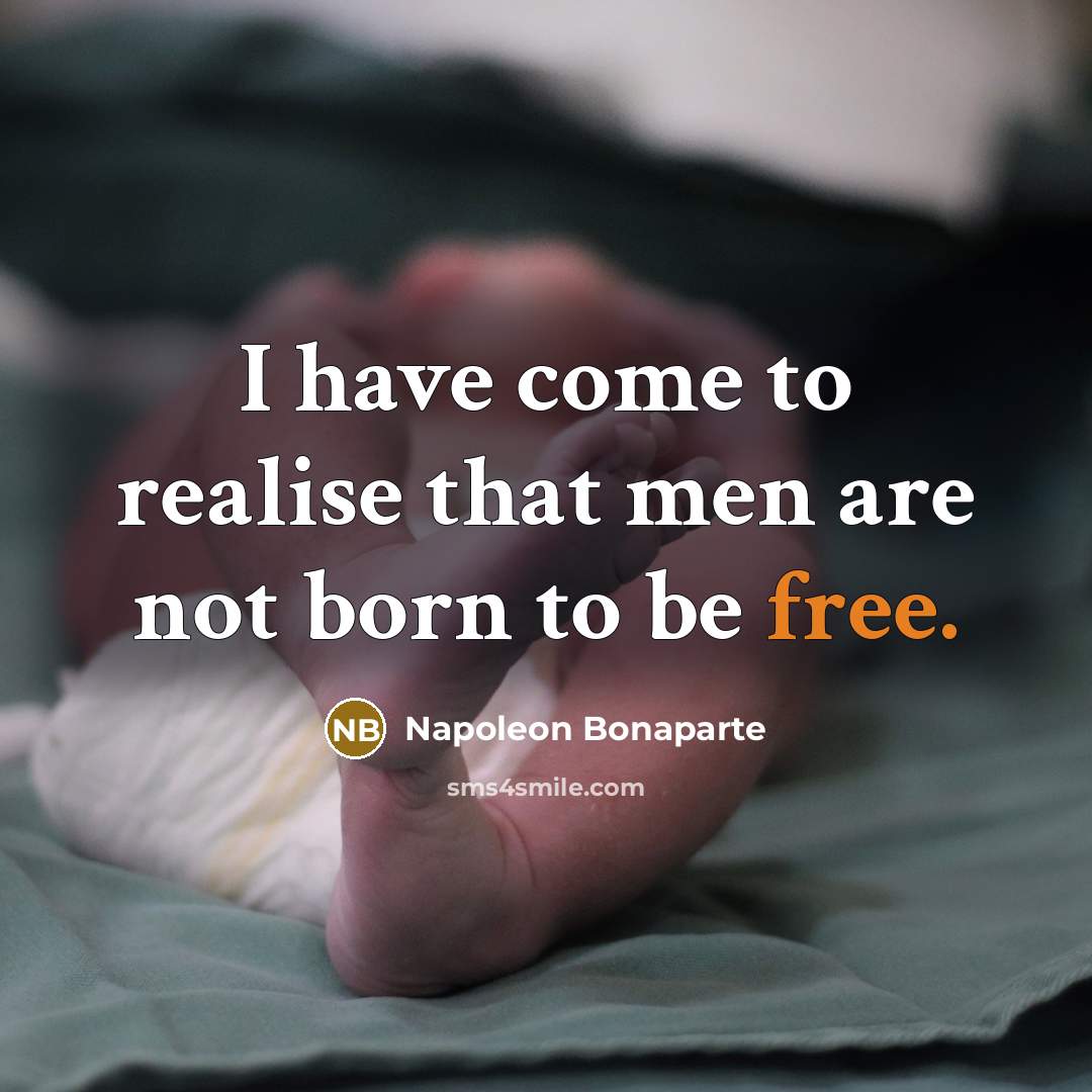 “I have come to realise that men are not born…” quote by Napoleon Bonaparte