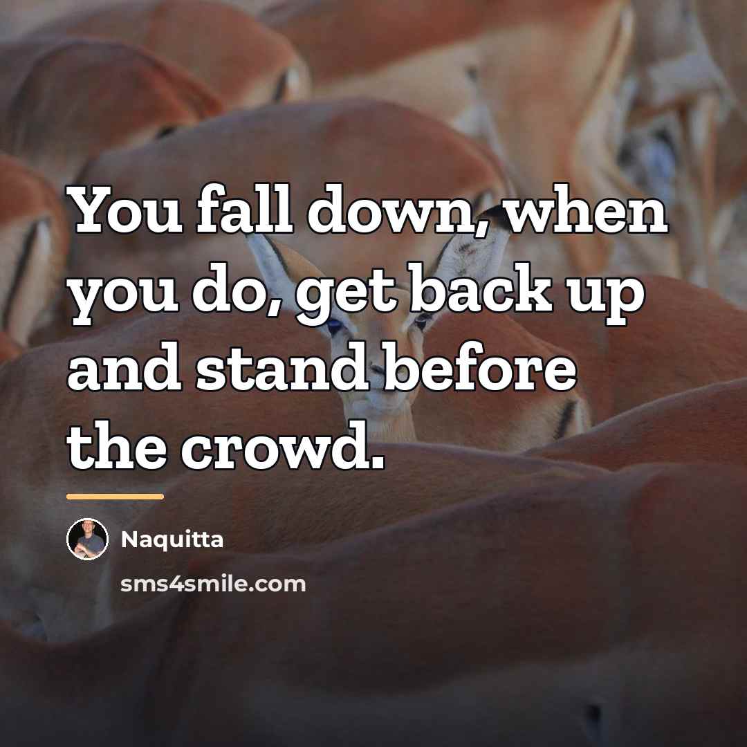 “You fall down, when you do, get back up and…” quote by Naquitta