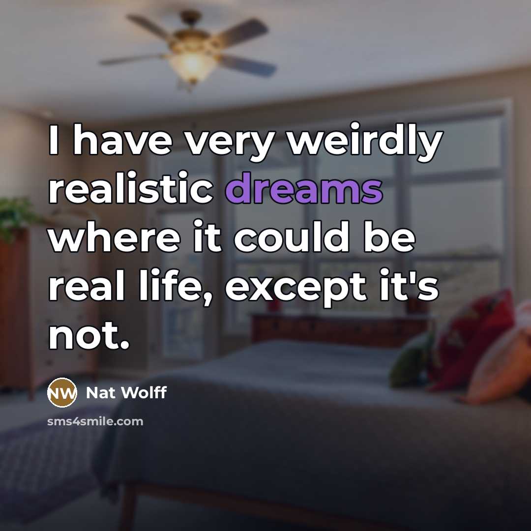 “I have very weirdly realistic dreams where it could be…” quote by Nat Wolff