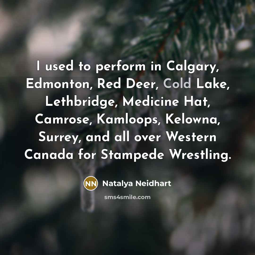 “I used to perform in Calgary, Edmonton, Red Deer, Cold…” quote by Natalya Neidhart