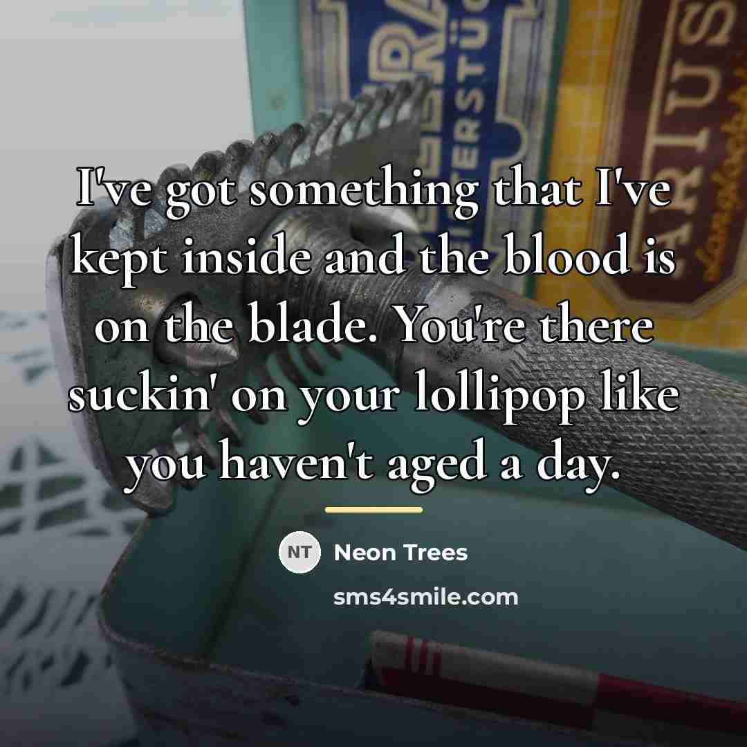 “I've got something that I've kept inside and the blood…” quote by Neon Trees