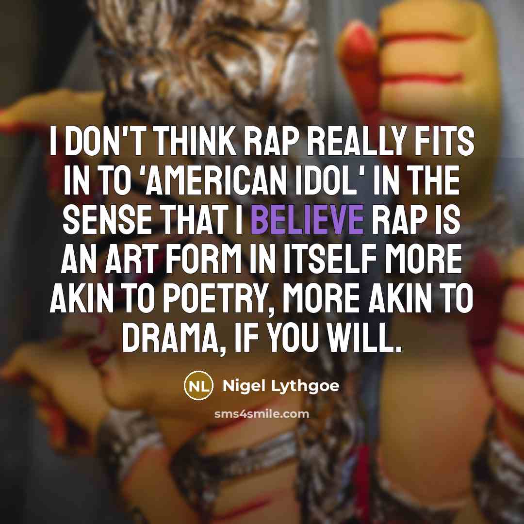 “I don't think rap really fits in to 'American Idol'…” quote by Nigel Lythgoe
