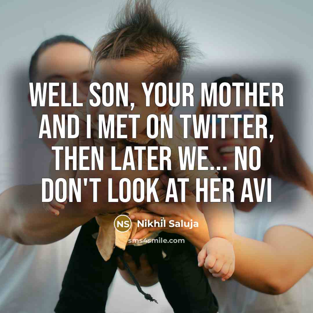 “Well son, your mother and I met on Twitter, then…” quote by Nikhil Saluja