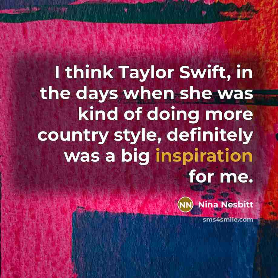 “I think Taylor Swift, in the days when she was…” quote by Nina Nesbitt