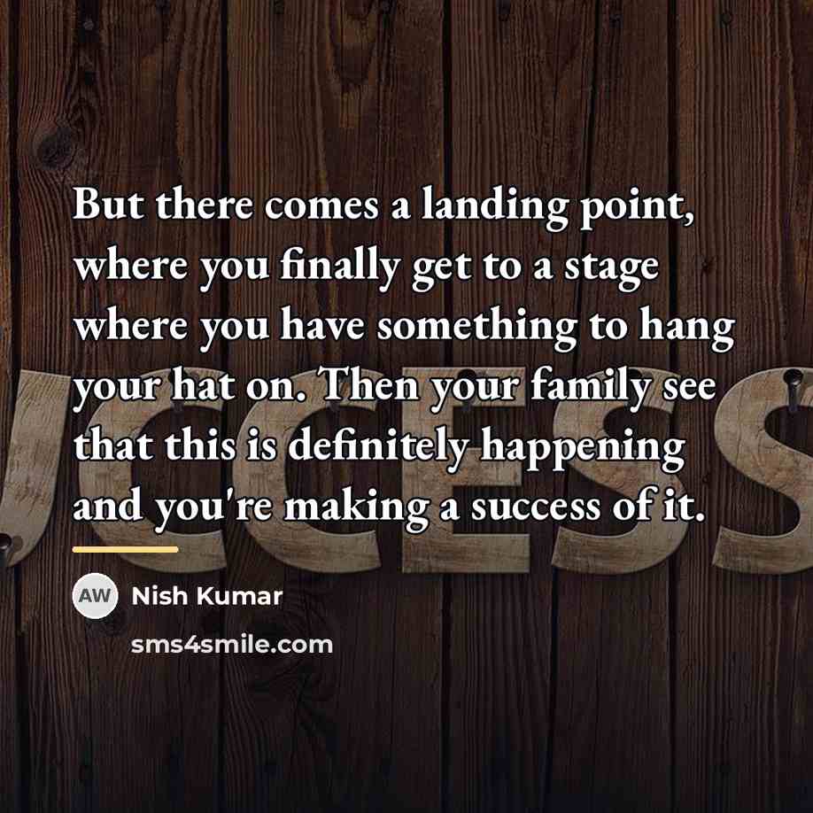 “But there comes a landing point, where you finally get…” quote by Nish Kumar