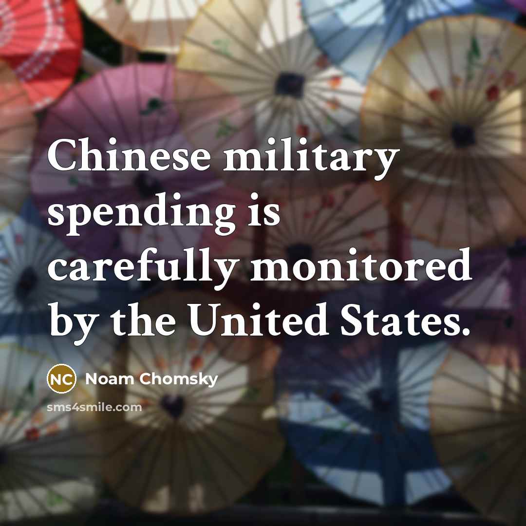 “Chinese military spending is carefully monitored by the United States.…” quote by Noam Chomsky
