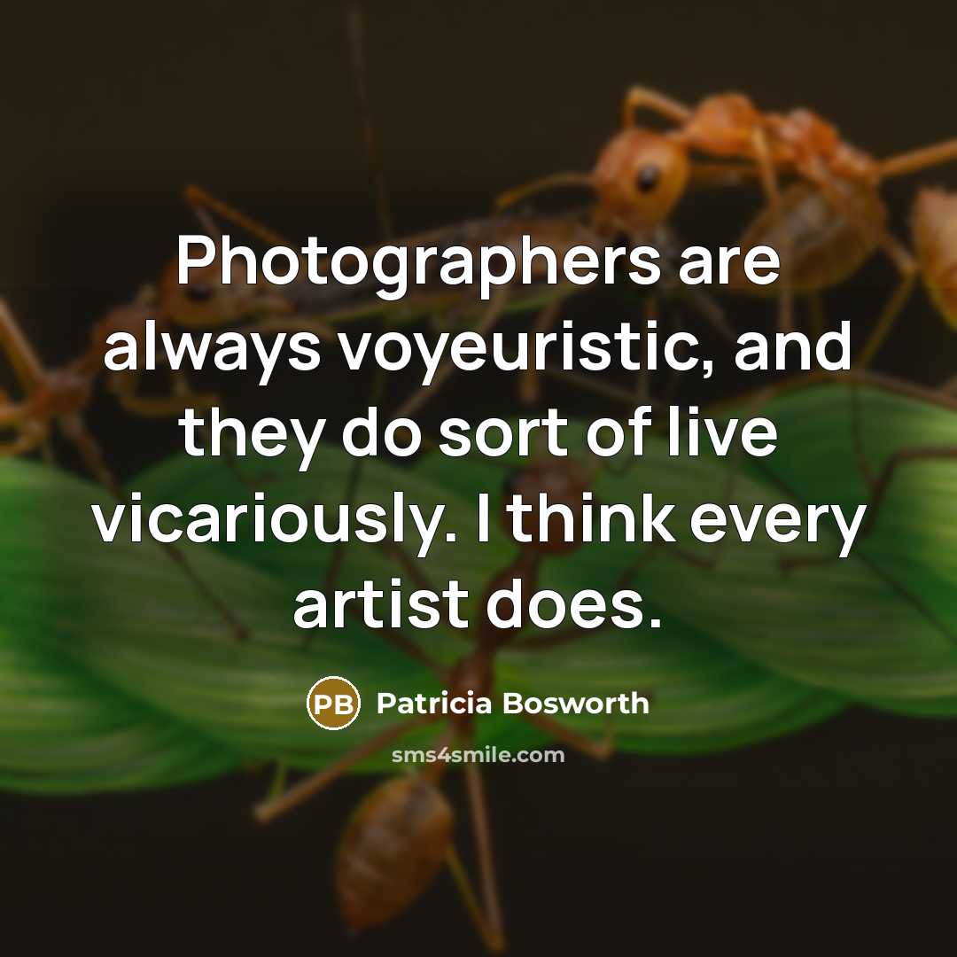 “Photographers are always voyeuristic, and they do sort of live…” quote by Patricia Bosworth
