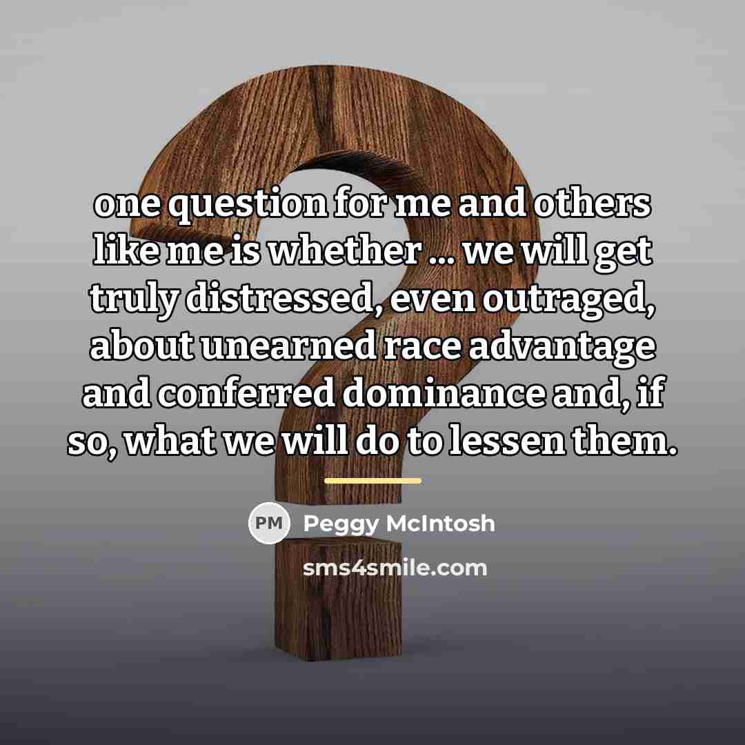 “one question for me and others like me is whether…” quote by Peggy McIntosh