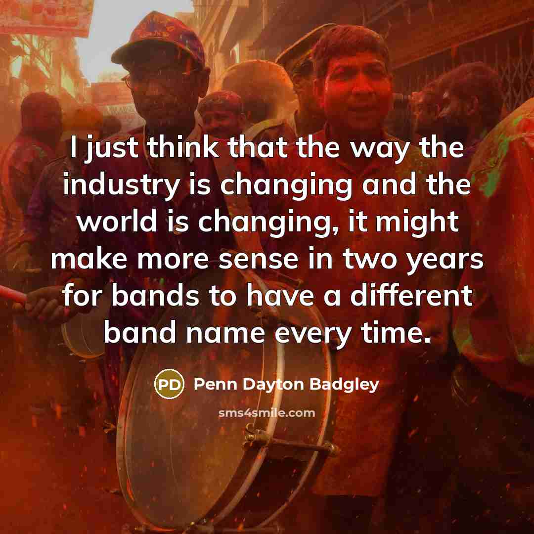 “I just think that the way the industry is changing…” quote by Penn Dayton Badgley