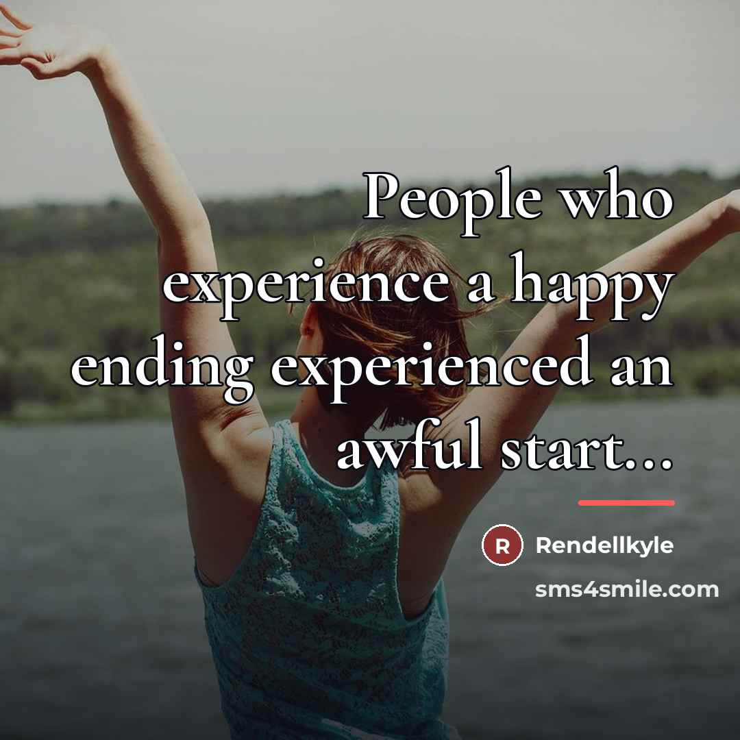 “People who experience a happy ending experienced an awful start...…” quote by Rendellkyle