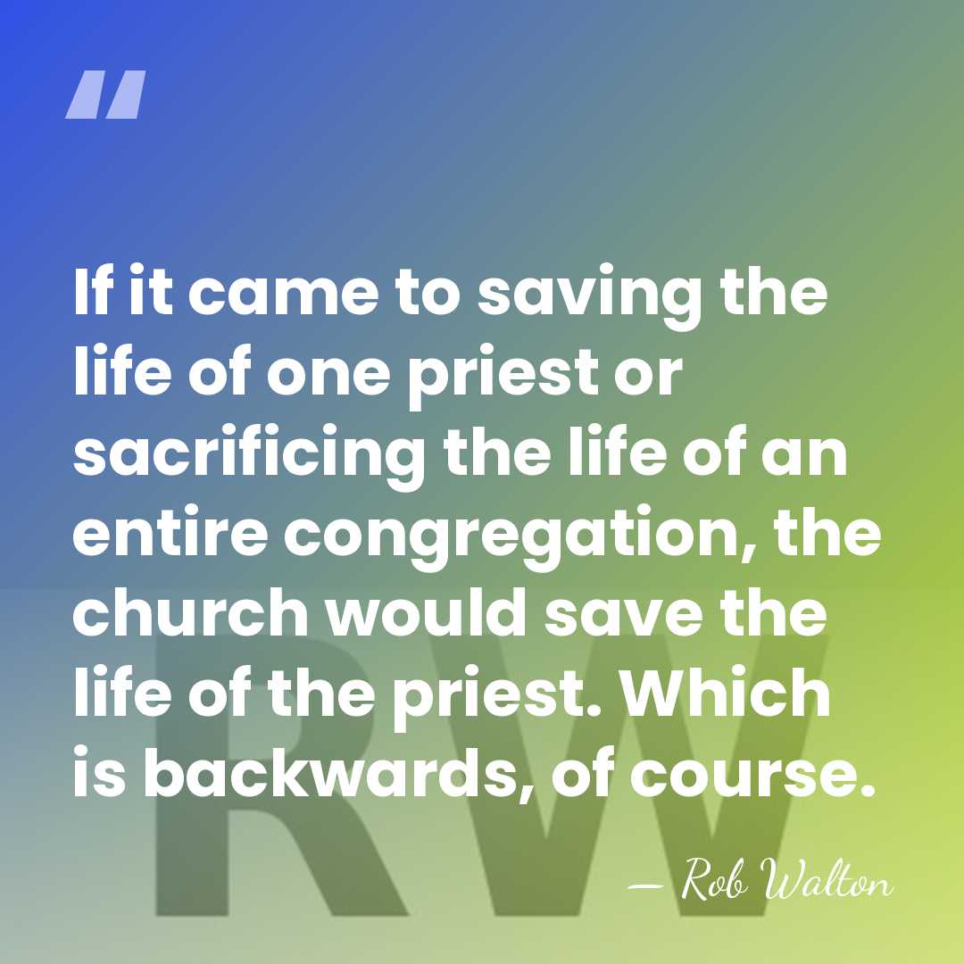 If it came to saving the life of one priest or sacrificing&hellip; - Rob Walton