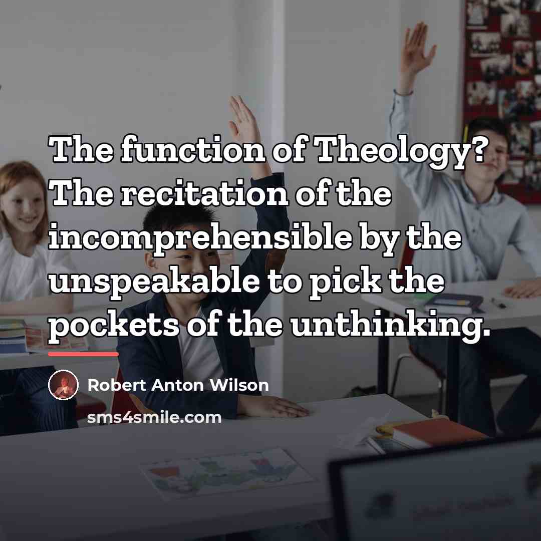 “The function of Theology? The recitation of the incomprehensible by…” quote by Robert Anton Wilson