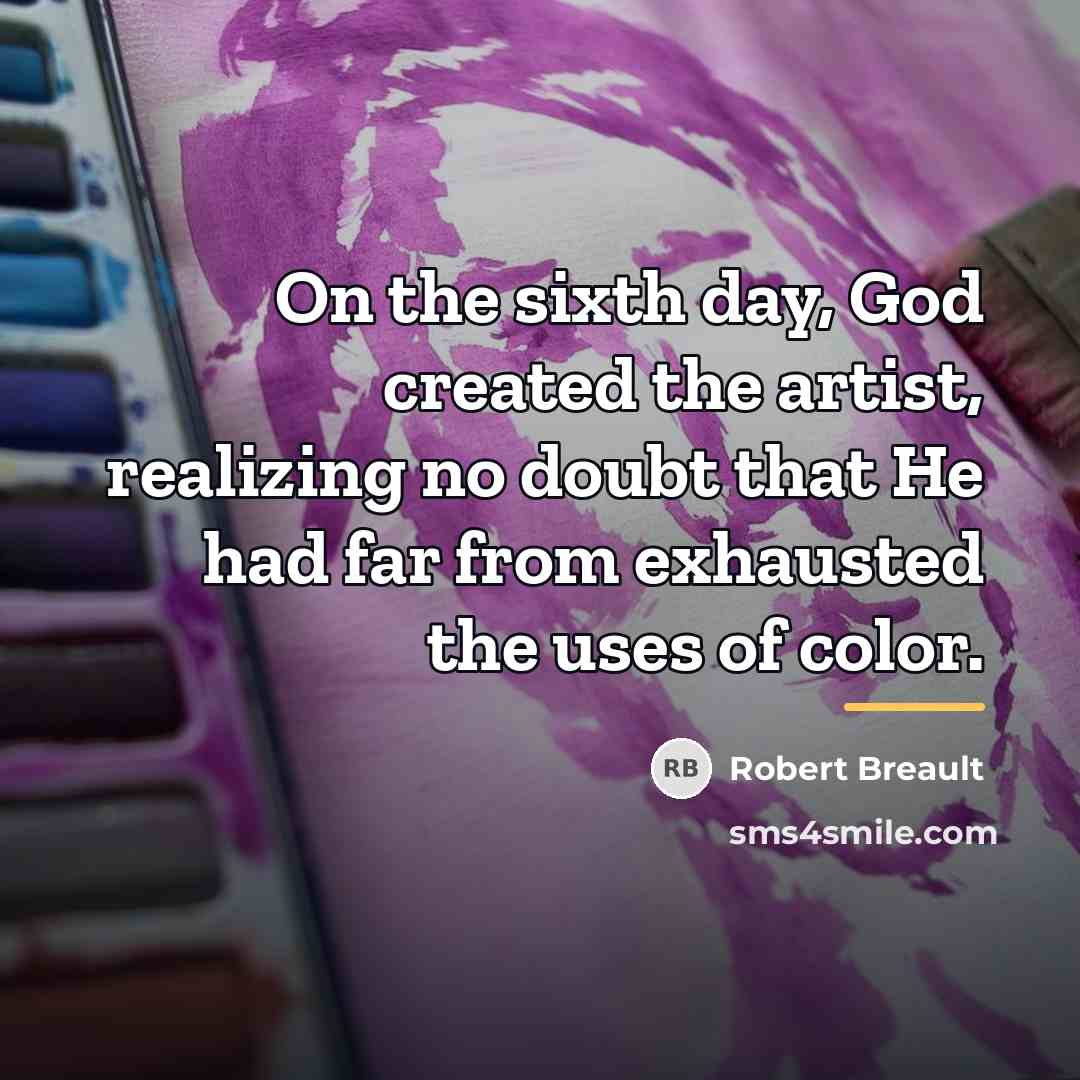 “On the sixth day, God created the artist, realizing no…” quote by Robert Breault