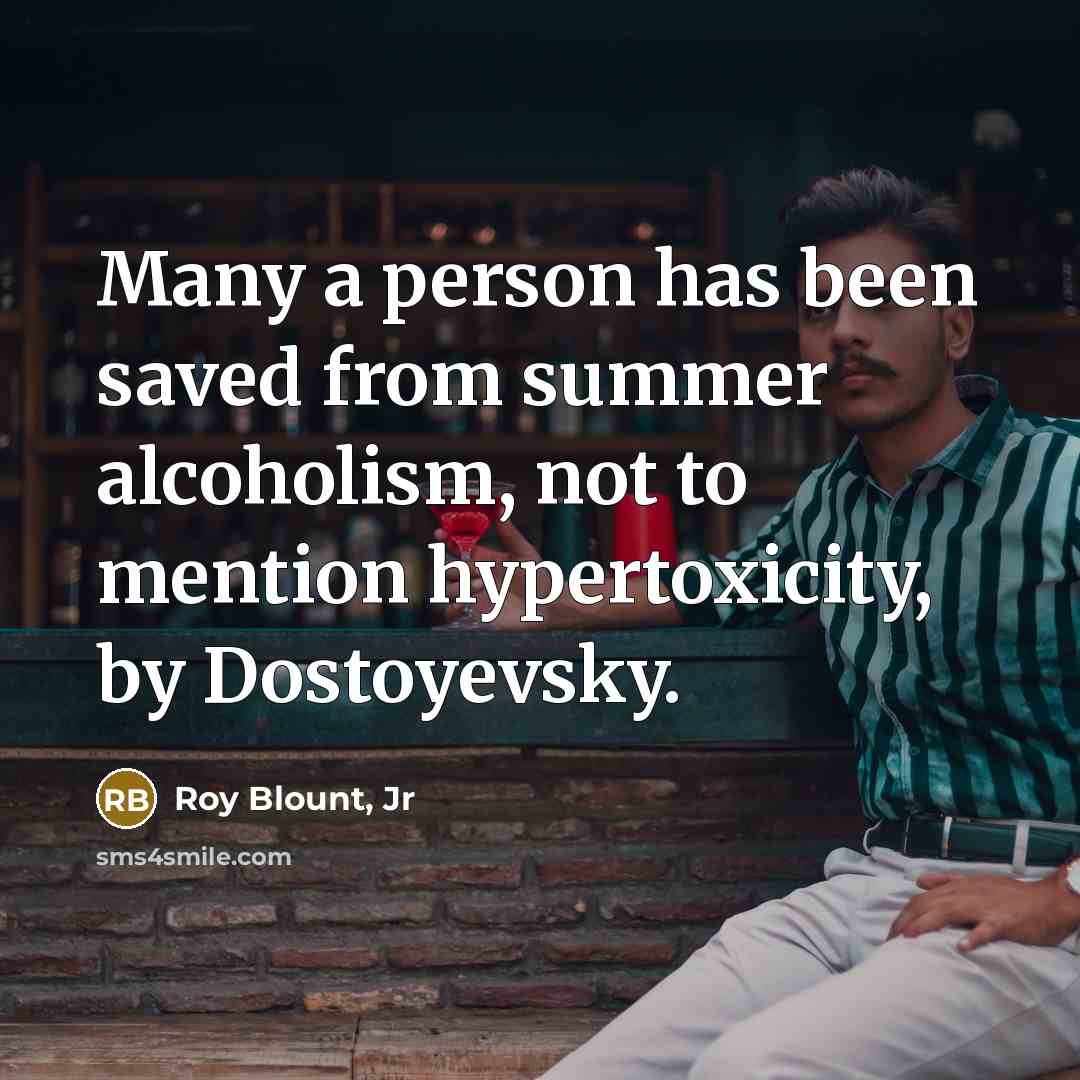 “Many a person has been saved from summer alcoholism, not…” quote by Roy Blount, Jr