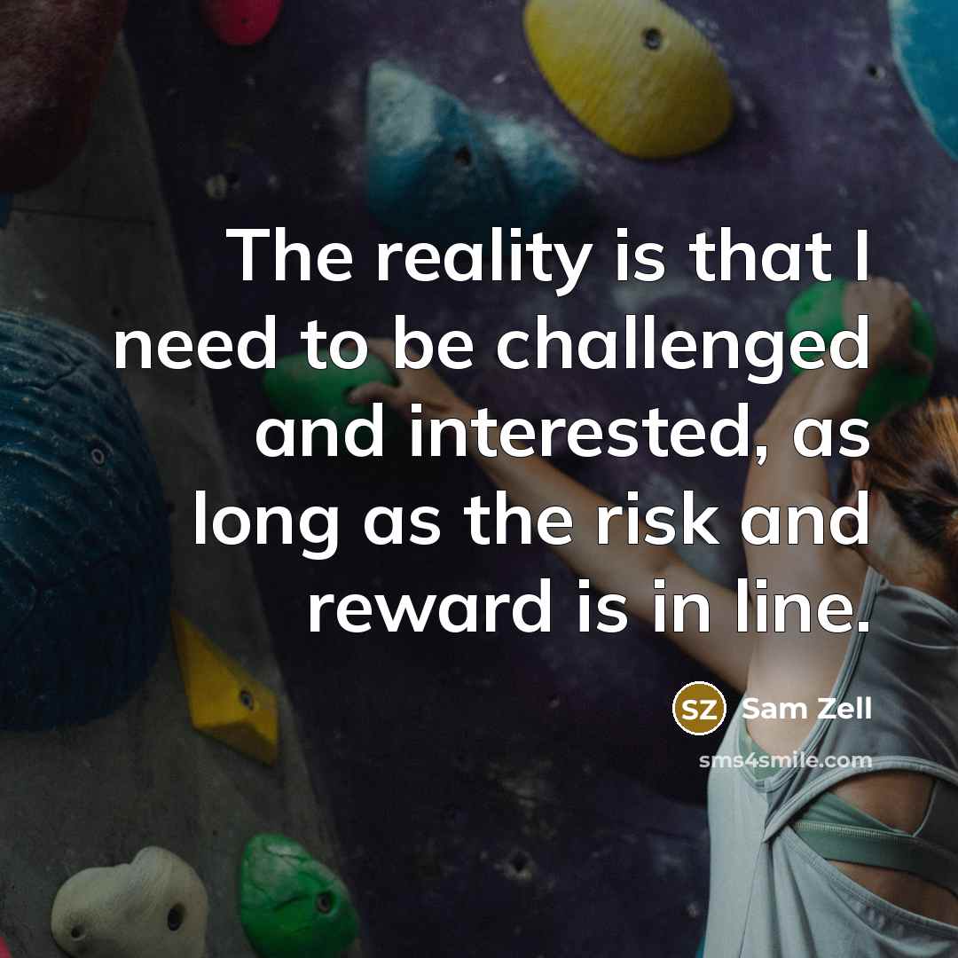 “The reality is that I need to be challenged and…” quote by Sam Zell