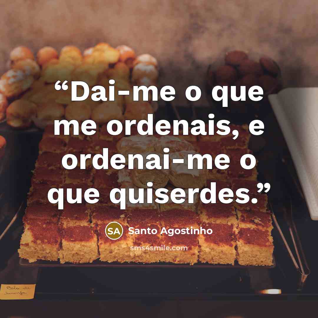 “Dai-me o que me ordenais, e ordenai-me o que quiserdes.” quote by Santo Agostinho