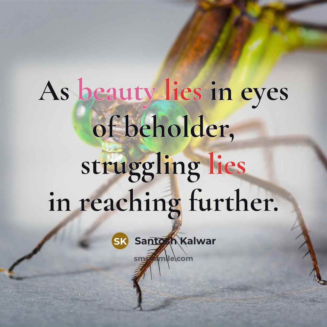 “As beauty lies in eyes of beholder, struggling lies in…” quote by Santosh Kalwar