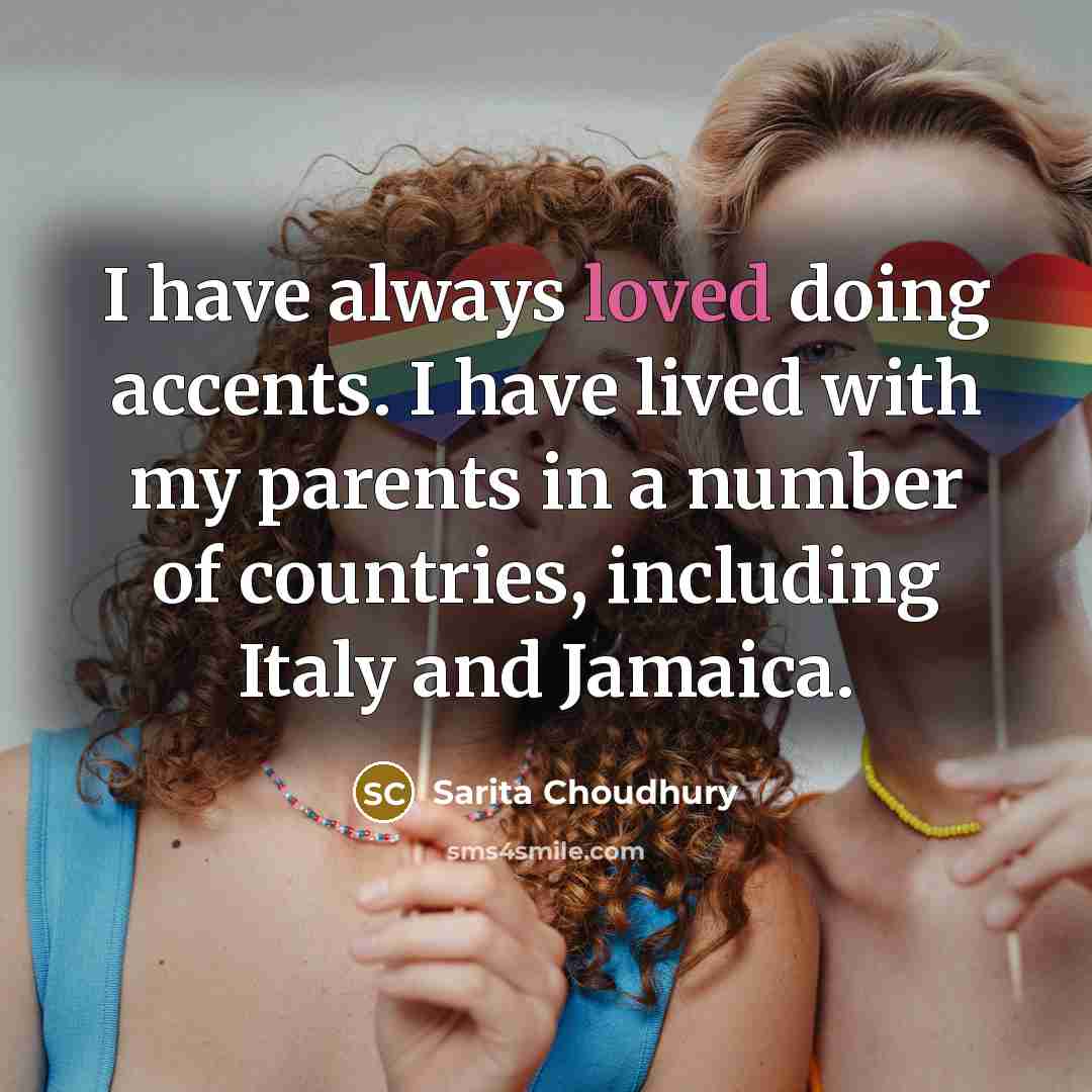 “I have always loved doing accents. I have lived with…” quote by Sarita Choudhury