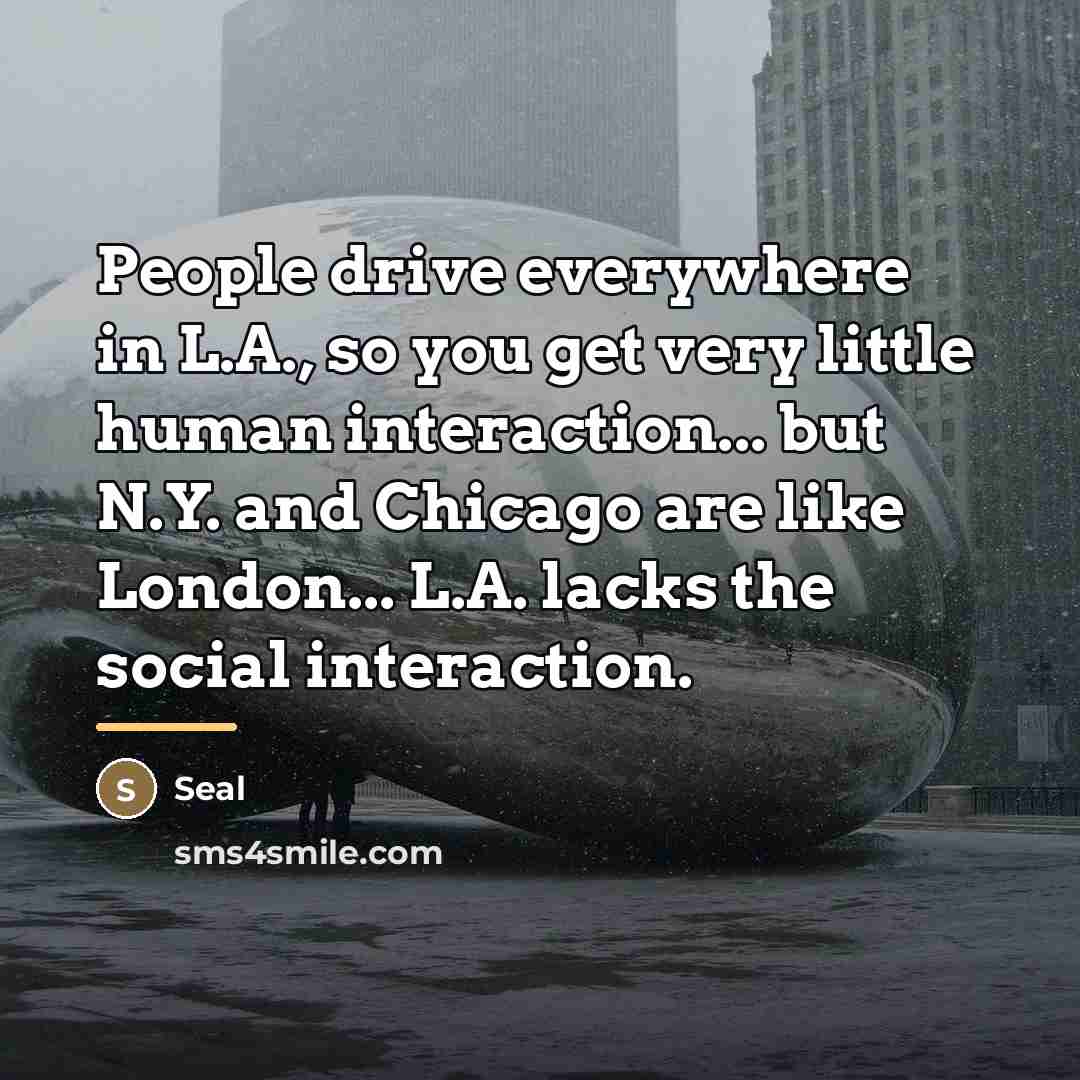 “People drive everywhere in L.A., so you get very little…” quote by Seal