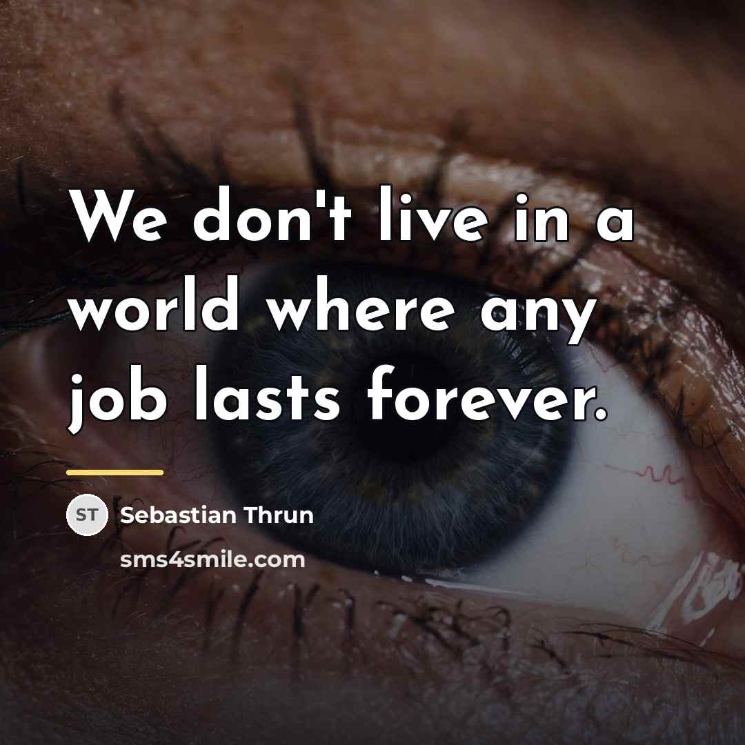 “We don't live in a world where any job lasts…” quote by Sebastian Thrun