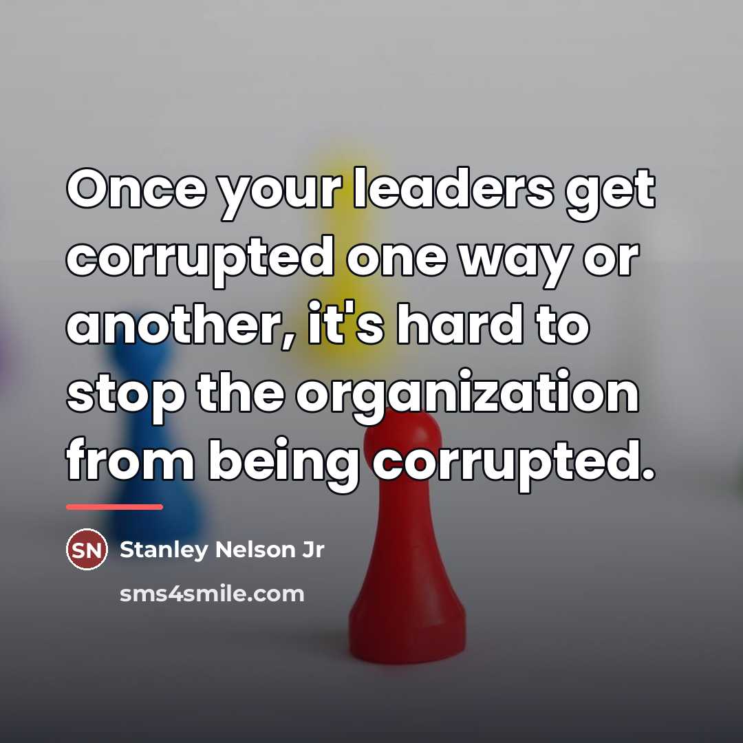 “Once your leaders get corrupted one way or another, it's…” quote by Stanley Nelson Jr
