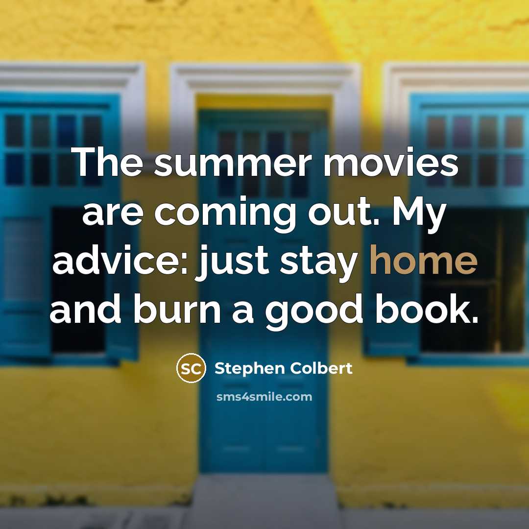 “The summer movies are coming out. My advice: just stay…” quote by Stephen Colbert