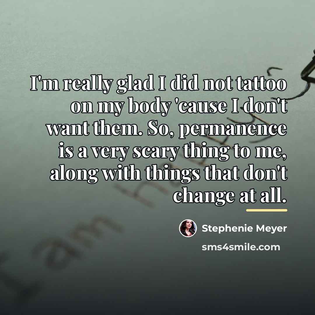 “I'm really glad I did not tattoo on my body…” quote by Stephenie Meyer