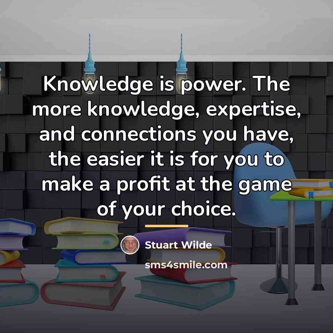 “Knowledge is power. The more knowledge, expertise, and connections you…” quote by Stuart Wilde