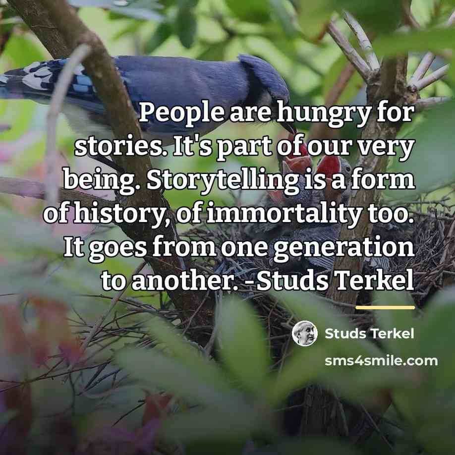 “People are hungry for stories. It's part of our very…” quote by Studs Terkel