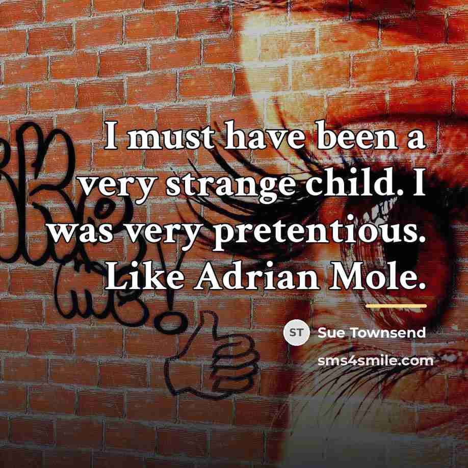 “I must have been a very strange child. I was…” quote by Sue Townsend