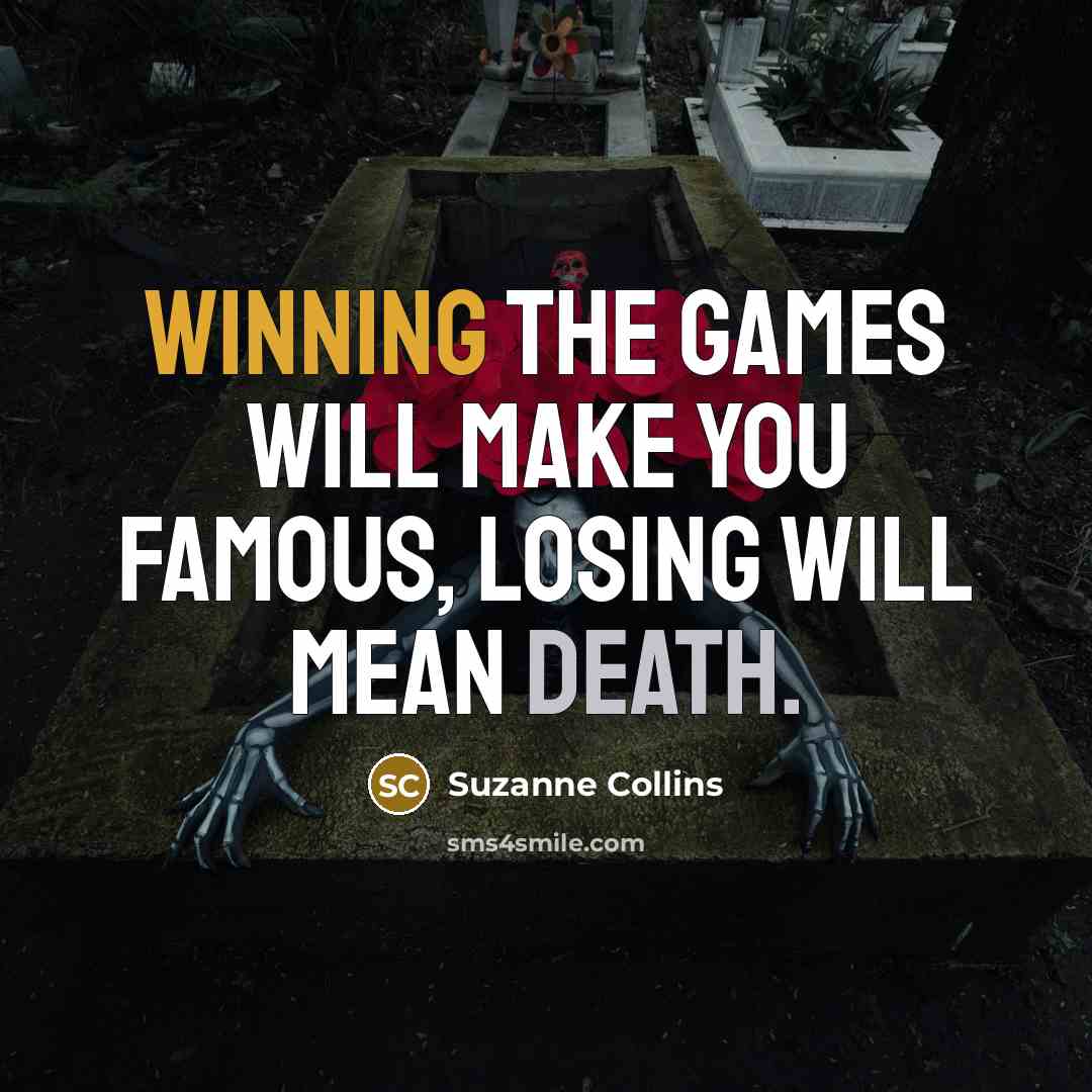 “Winning the Games will make you famous, losing will mean…” quote by Suzanne Collins