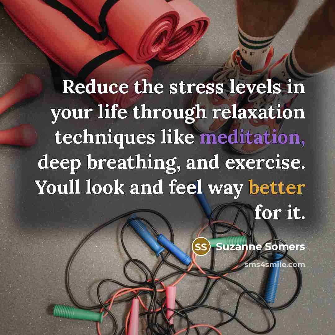 “Reduce the stress levels in your life through relaxation techniques…” quote by Suzanne Somers