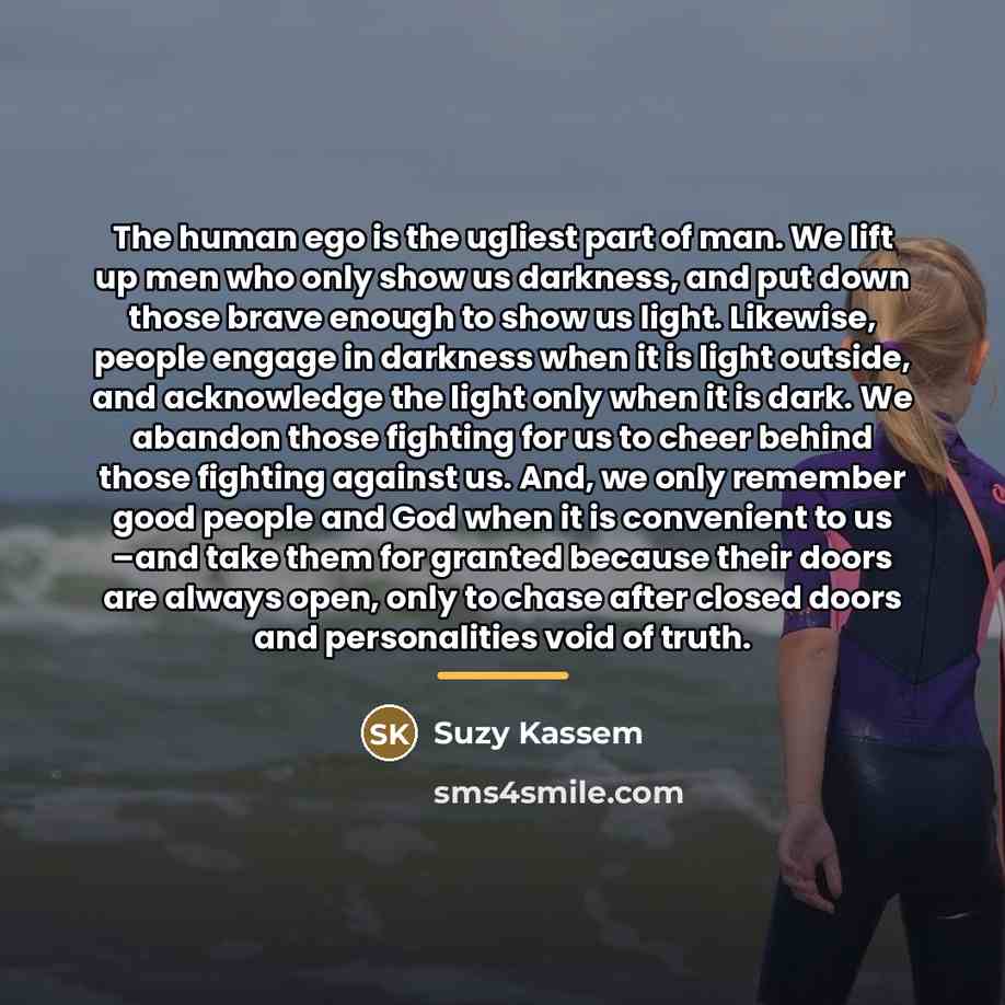 “The human ego is the ugliest part of man. We…” quote by Suzy Kassem