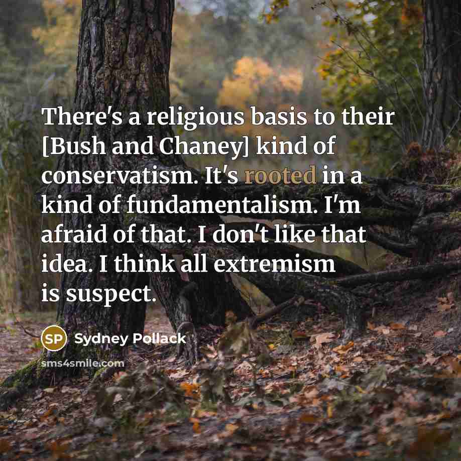 “There's a religious basis to their [Bush and Chaney] kind…” quote by Sydney Pollack