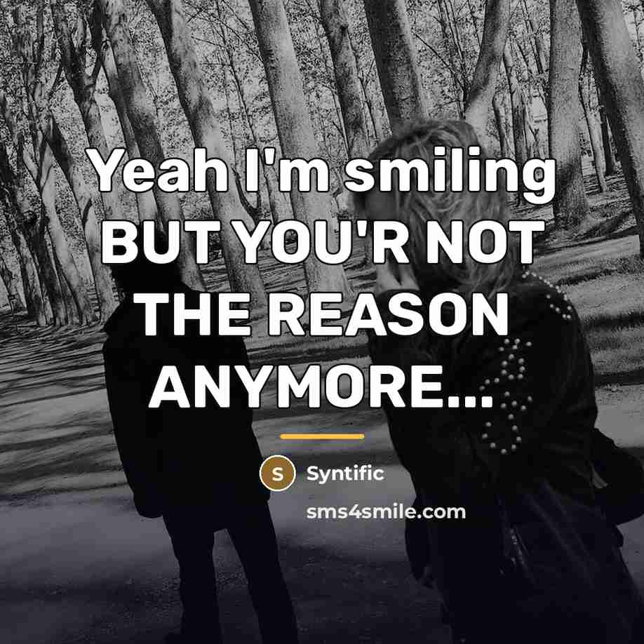 “Yeah I'm smiling BUT YOU'R NOT THE REASON ANYMORE...…” quote by Syntific