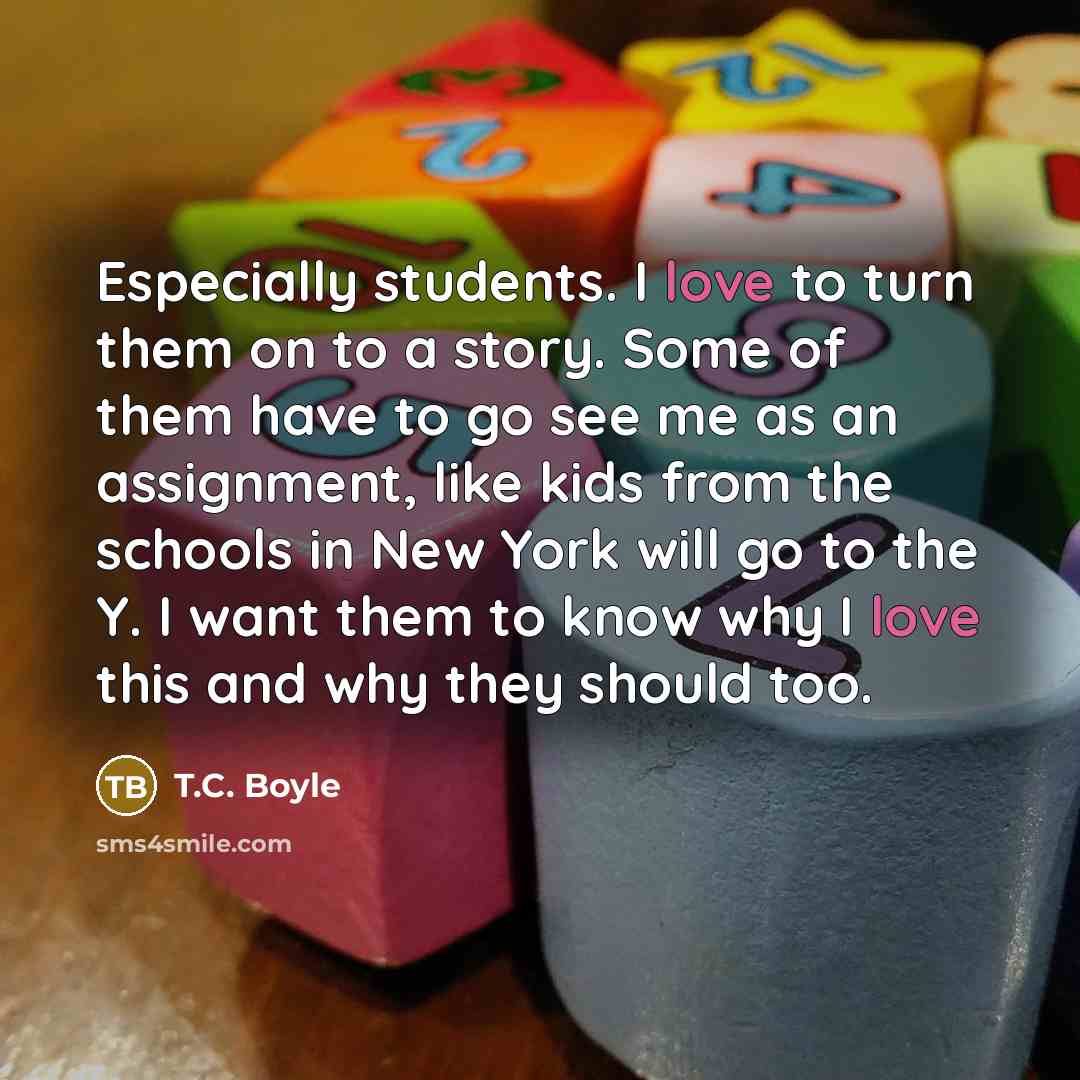 “Especially students. I love to turn them on to a…” quote by T.C. Boyle