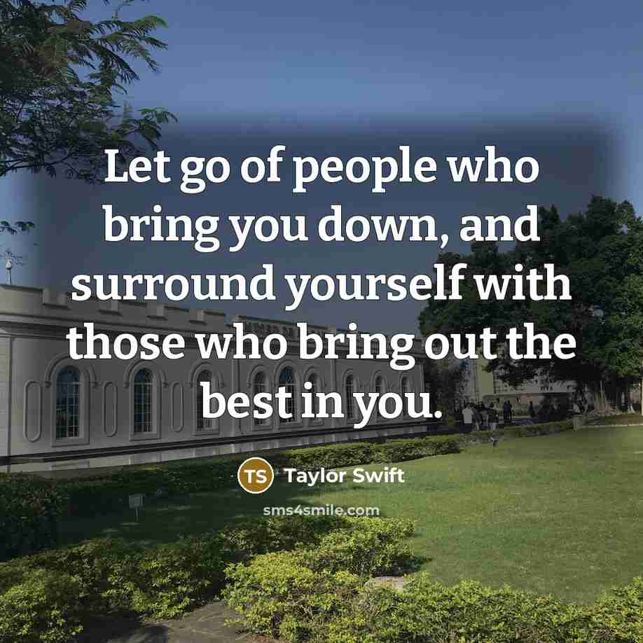 “Let go of people who bring you down, and surround…” quote by Taylor Swift