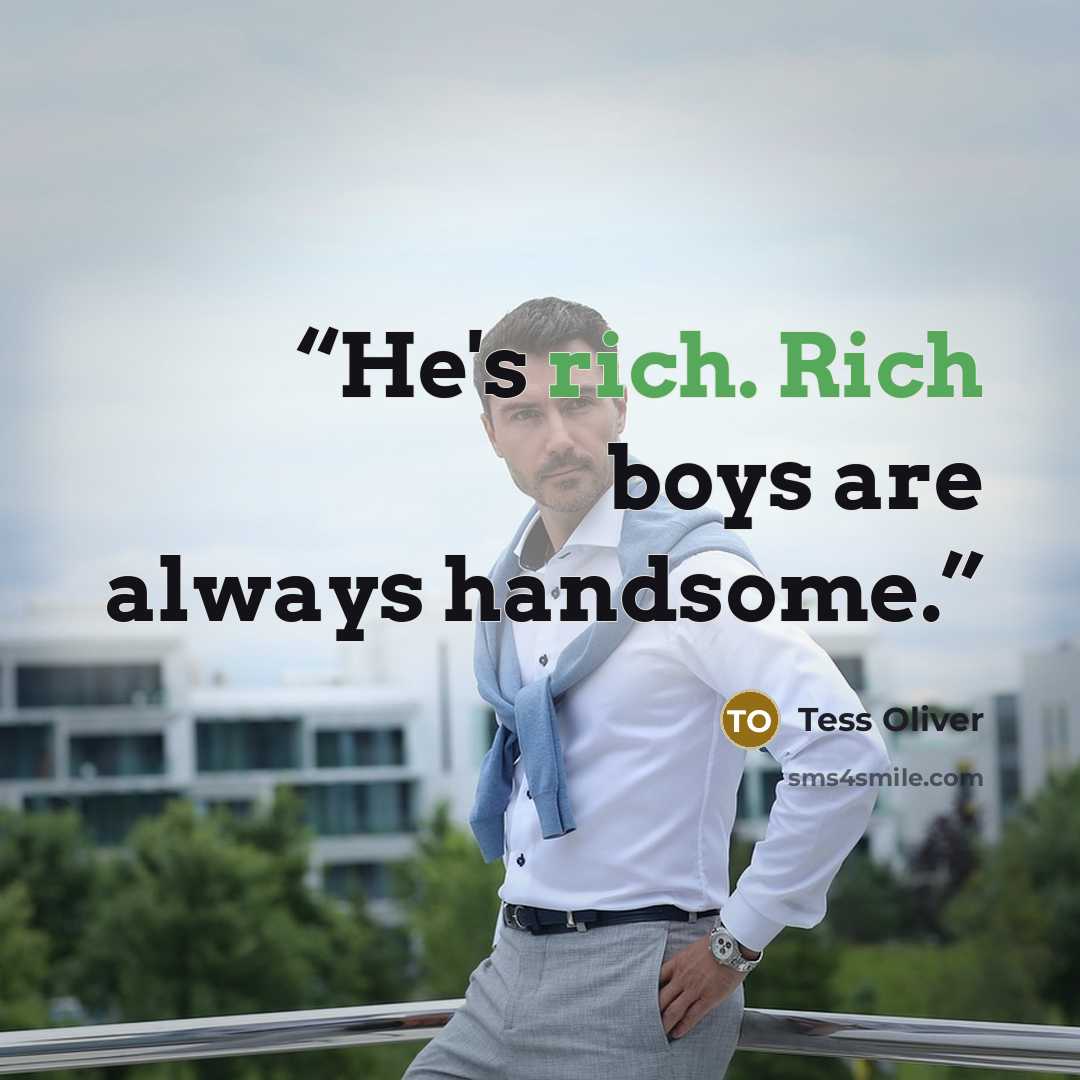 “He's rich. Rich boys are always handsome.” quote by Tess Oliver