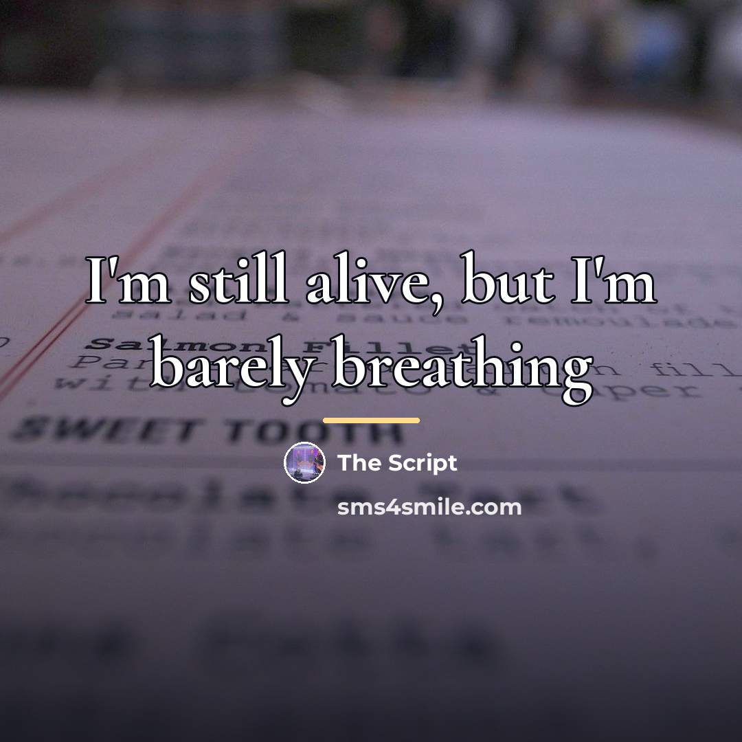 “I'm still alive, but I'm barely breathing…” quote by The Script