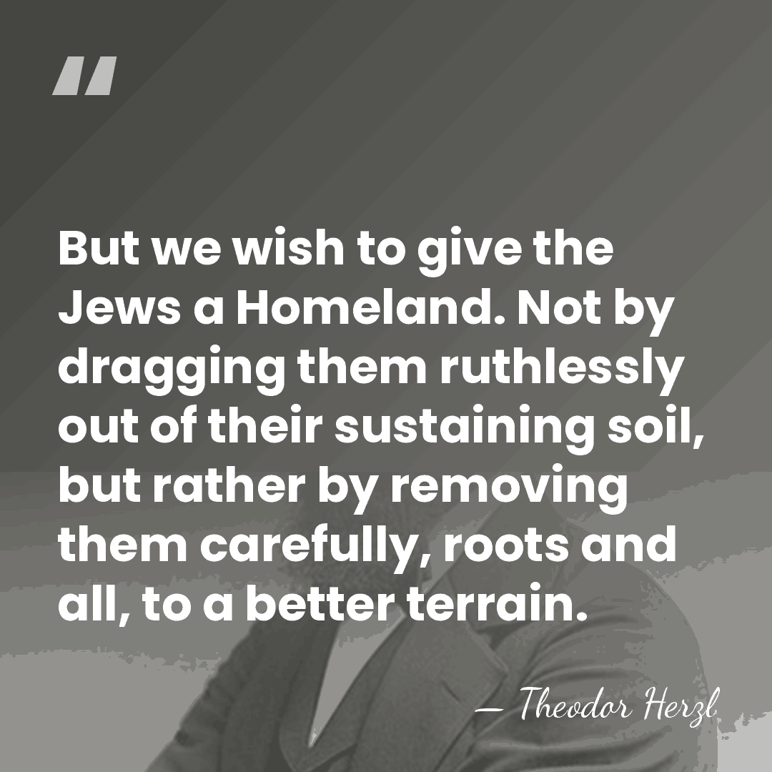But we wish to give the Jews a Homeland. Not by dragging&hellip; - Theodor Herzl
