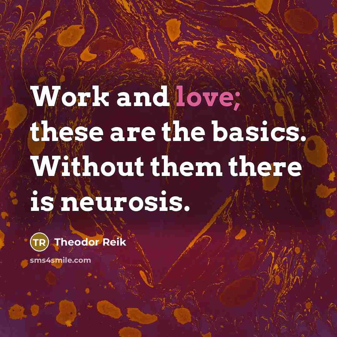 “Work and love; these are the basics. Without them there…” quote by Theodor Reik