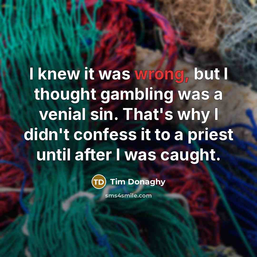 “I knew it was wrong, but I thought gambling was…” quote by Tim Donaghy