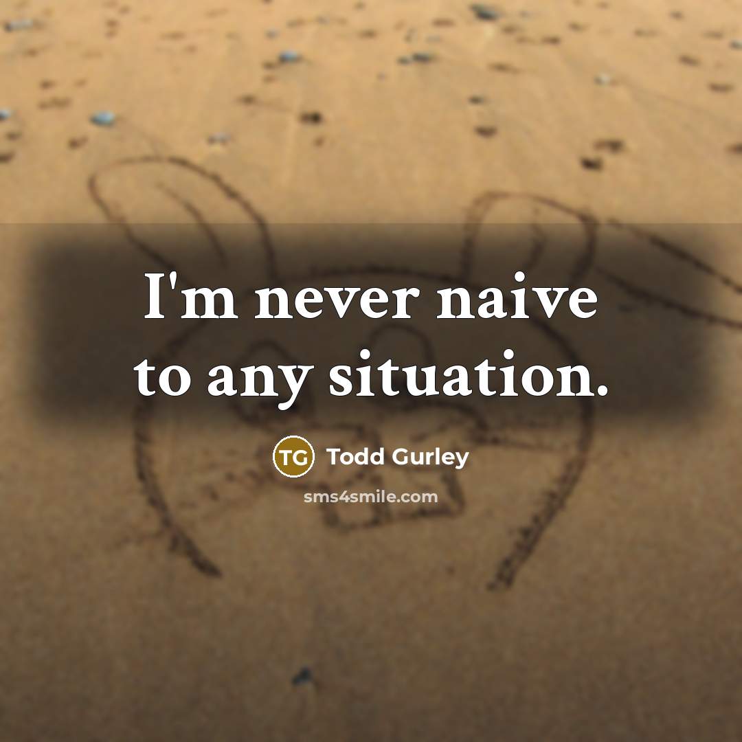“I'm never naive to any situation.…” quote by Todd Gurley