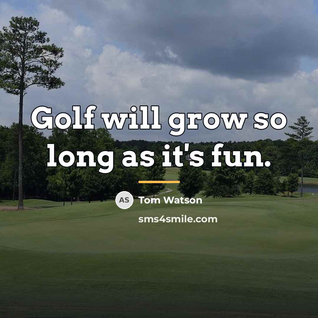 “Golf will grow so long as it's fun.…” quote by Tom Watson
