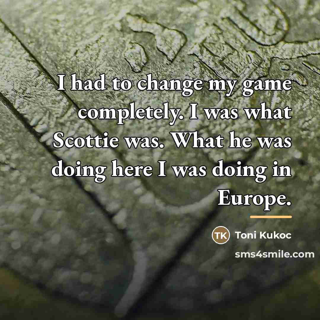 “I had to change my game completely. I was what…” quote by Toni Kukoc