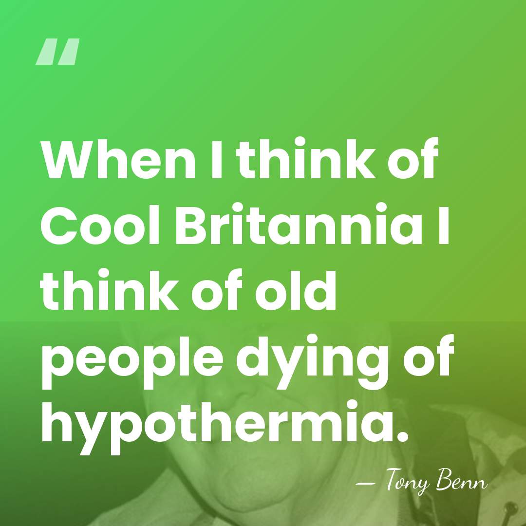 When I think of Cool Britannia I think of old people dying&hellip; - Tony Benn